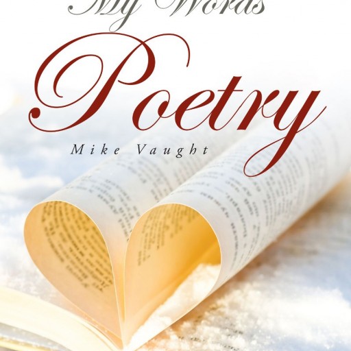 Mike Vaught's First Book "My Words" Is An Emotional And Enlightening Book Of Poetry
