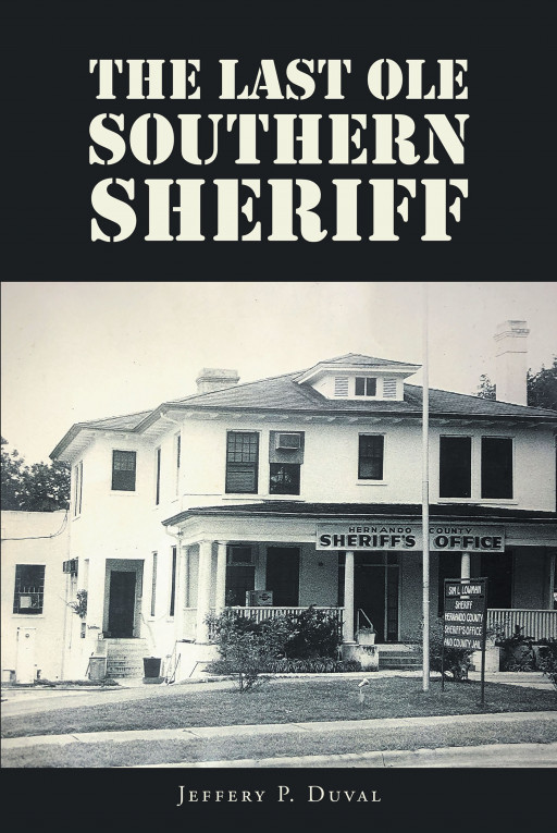 Author Jeffery P. Duval's New Book 'The Last Ole Southern Sheriff' is a Collection of Memories From a Law Enforcement Officer's Varied Experiences From Years of Service