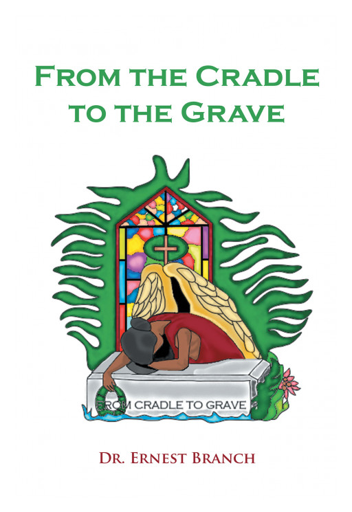 Dr. Ernest Branch's New Book 'From the Cradle to the Grave' is an In-Depth Account That Enlightens Believers on Understanding the Scriptures in Today's World