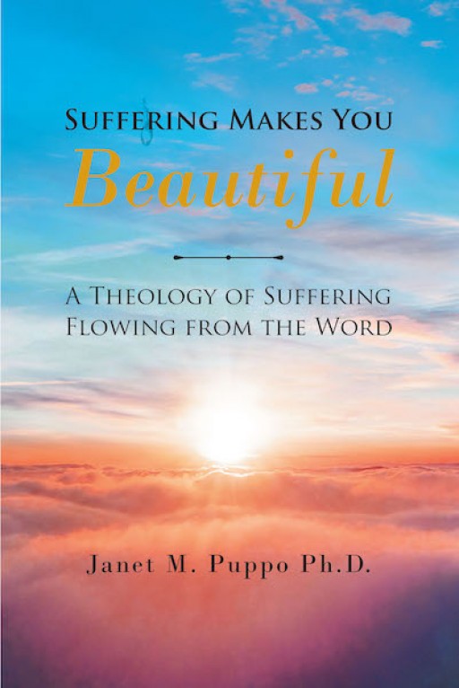 Janet M. Puppo, Ph.D.'s New Book, 'Suffering Makes You Beautiful' is an Enthralling Account Filled With Words of Wisdom That Gives Hope to the Christian Believers