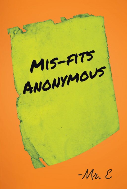 Author Mr. E's New Book 'Mis-Fits Anonymous' is the Thought-Provoking Story of a Peer-Counseling, Self-Help Group That is Organized by an Unimpressive Psychologist