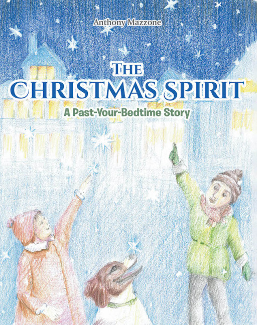 Anthony Mazzone's New Book, 'The Christmas Spirit: A Past-Your-Bedtime Story,' is a Boy's Magical Journey in Finding the Missing Christmas Spirit