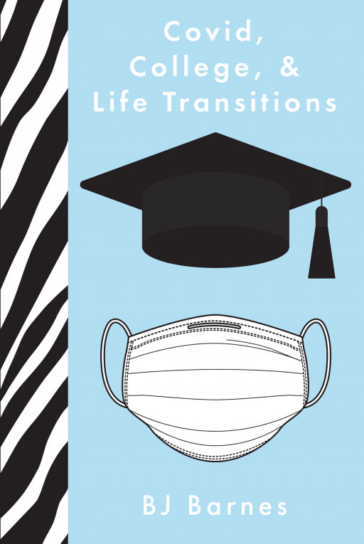 BJ Barnes' New Book 'COVID, College, & Life Transitions' Is a Timely Read About Facing Changes, Accepting Reality, and Moving Forward