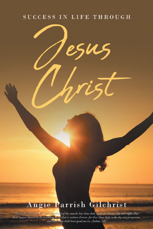 Author Angie Parrish Gilchrist's New Book 'Success in Life Through Christ' is a Useful Guide to Help Readers Better Harness the Power of Prayer