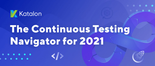 Katalon Released the Continuous Testing Navigator White Paper |  Craft the Right Strategies to Thrive in 2021