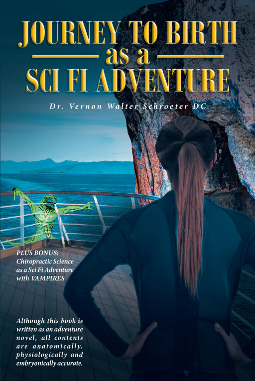 Author Dr. Vernon Walter Schroeter DC's New Book 'Journey to Birth as a Sci-Fi Adventure' Tells the Story of Human Birth in a Completely New Way