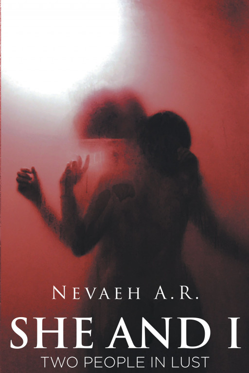 Nevaeh A.R.'s New Book 'She and I: Two People in Lust' is a Fiery Romance Between Two Young Women Who Have to Face the World's Realities and One Life-Altering Event