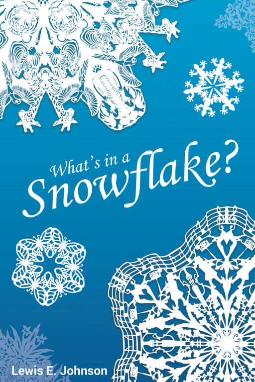 Lewis E. Johnson's New Book 'What's In A Snowflake?' Is A Thought-inspiring Autobiography Of A Life Reflected In The Beauty Of A Snowflake