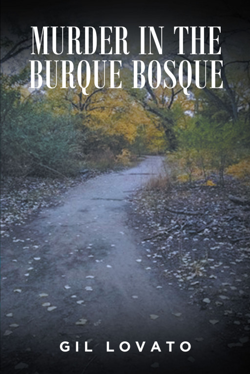 Gil Lovato's New Book 'Murder in the Burque Bosque' is a Suspenseful Crime Fiction Where the Tension Keeps on Increasing as One Flips Through the Pages
