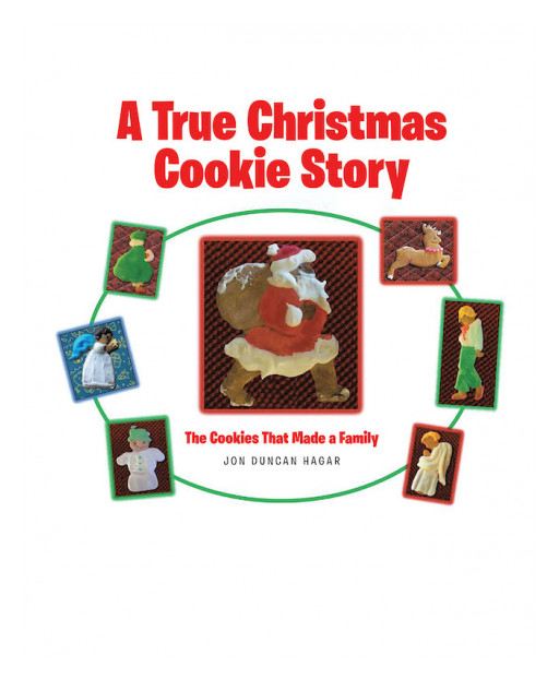 Jon Duncan Hagar's New Book 'A True Christmas Cookie Story: The Cookies That Made a Family' is a Real-Life Story That Celebrates Genuine Love