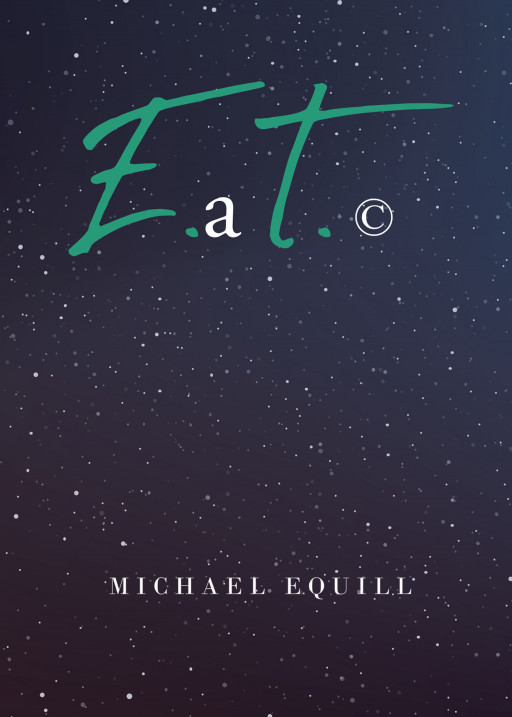 Michael Equill's New Book 'E.aT.' Is an Exciting Adventure That Will Satisfy One's Cravings for Anything Interstellar