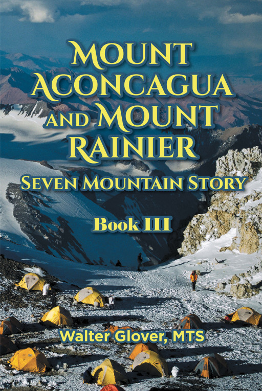 Walter Glover, MTS's New Book 'Mount Aconcagua and Mount Rainier' is an Exciting Story of Faith, Hope, and Love Inspired by the Author's Journey as a Mountain Climber