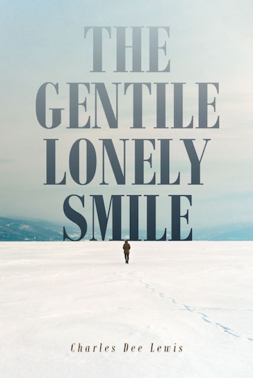 Charles Dee Lewis' New Book 'The Gentile Lonely Smile' Shares Wonderful Pieces of a Man's Thoughts, Experiences, and Random Musings in Life