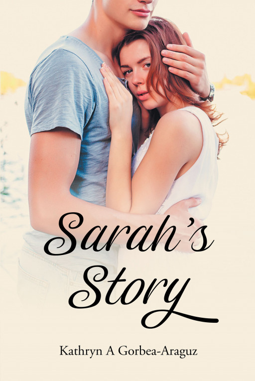 Author Kathryn A. Gorbrea-Araguz's New Book 'Sarah's Story' is the Story of a Young Girl From a Loving Family Whose College Romance is Tested Over the Years