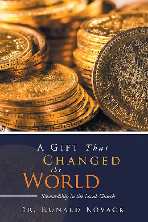 Dr. Ronald Kovack's New Book "A Gift That Changed the World" is a Resounding Tale of Christian Stewardship and Church Overseeing.