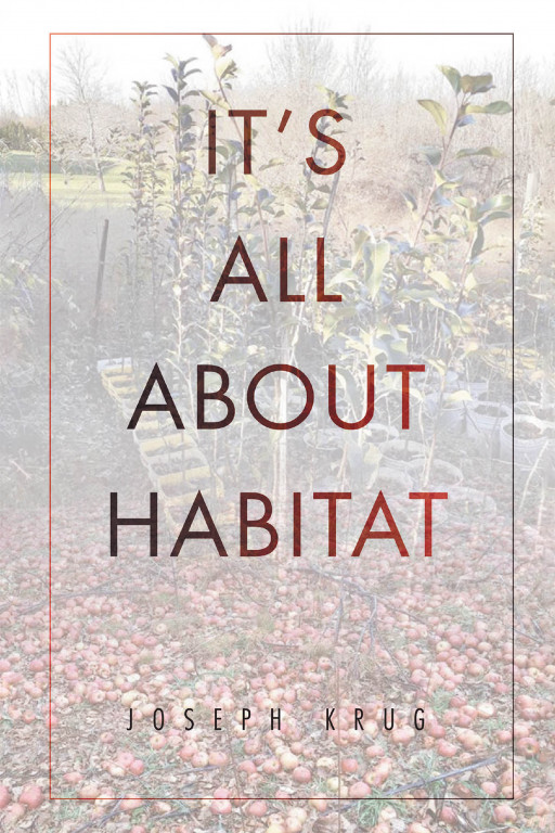 Joseph Krug's New Book 'It's All About Habitat' is a Fundamental Handbook That Provides Helpful Tips to Readers on How They Can Improve Wildlife Habitats