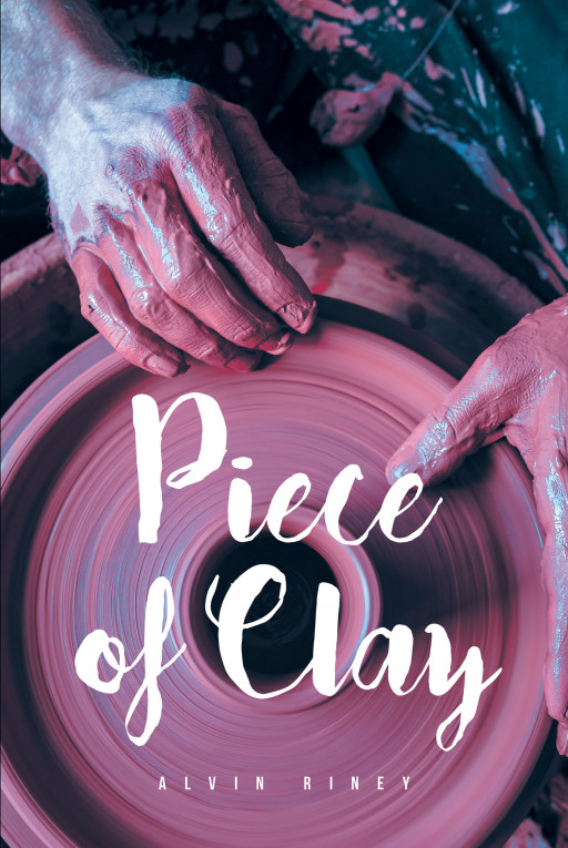 Author Alvin Riney's New Book, 'Piece of Clay' is a Gripping Tale of a Teen Who is Left to Navigate Life Without the 2 Most Important People in Her World