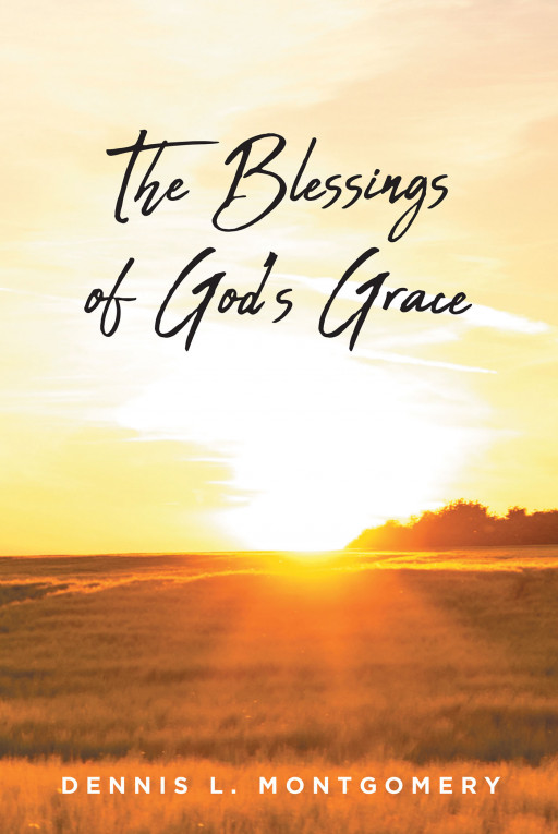 Dennis Montgomery's New Book 'The Blessings of God's Grace' is an Eye-Opening Look at Several Biblical Passages That Reveal God's Grace and Love for All His Children