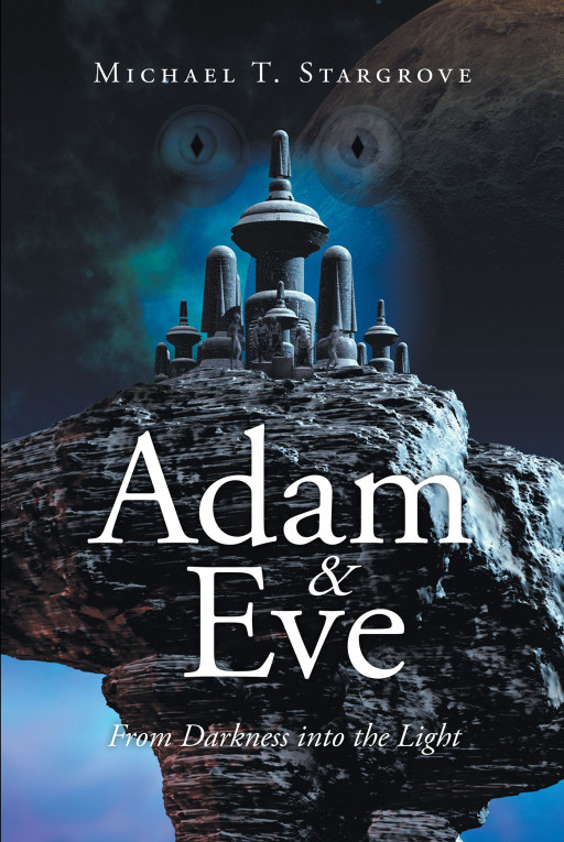 Author Michael T. Stargrove's New Book 'Adam and Eve' is a Thrilling Sci-Fi Epic of a Man Abducted by Aliens Who Now Must Find a Way to Survive in This New Reality