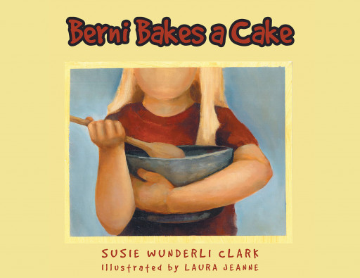 Susie Wunderli Clark's New Book 'Berni Bakes a Cake' is a Lovely Read About a Girl on a Mission to Bake a Delicious Cake
