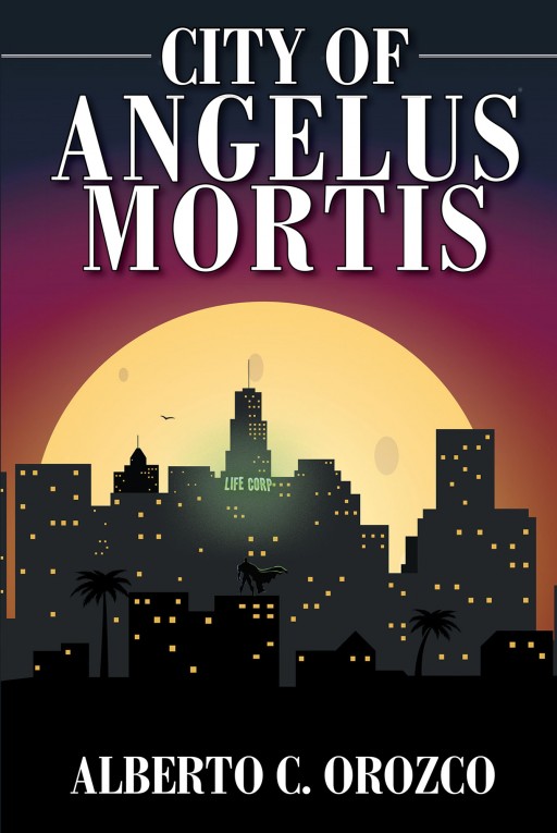 Alberto C. Orozco's New Book 'City of Angelus Mortis' Follows a Thrilling Quest of a Man Who Tries to Seek Justice Into a Strange World