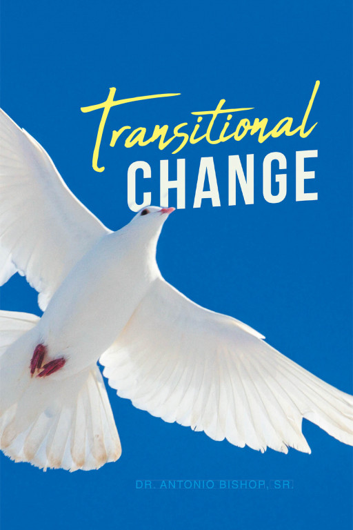 Dr. Antonio Bishop, Sr.'s New Book 'Transitional Change' Unravels a Profound Read That Prepares One in Life Transitions