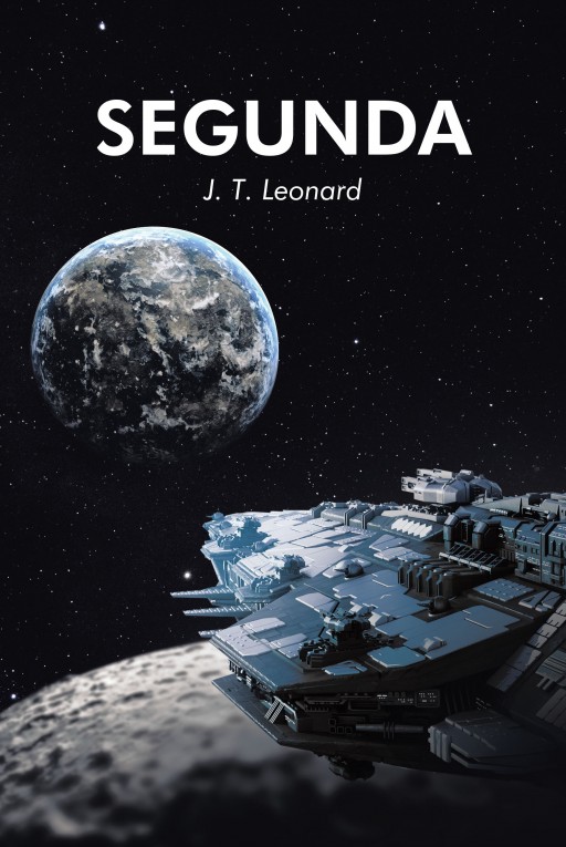 Author J.T. Leonard's New Book 'Segunda' is the Exciting Story of the Hope Given to Earth's Population by a Newly Discovered Planet