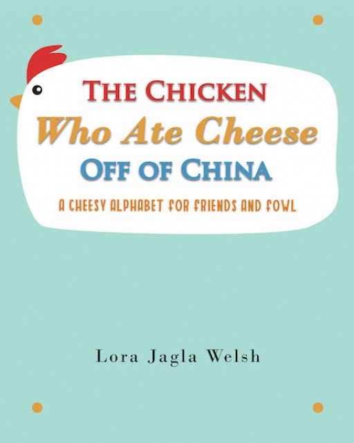 Lora Jagla Welsh's New Book 'The Chicken Who Ate Cheese Off of China' Shares a Brief, Yet Amusing, Story of a Chicken in Her Day-to-Day Adventures
