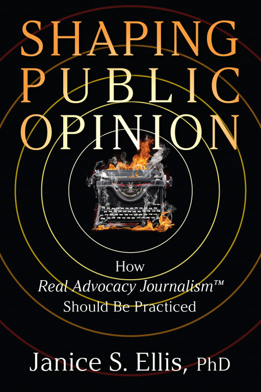 Shaping Public Opinion the Right Way by Understanding, Embracing, and Using Real Advocacy Journalism™