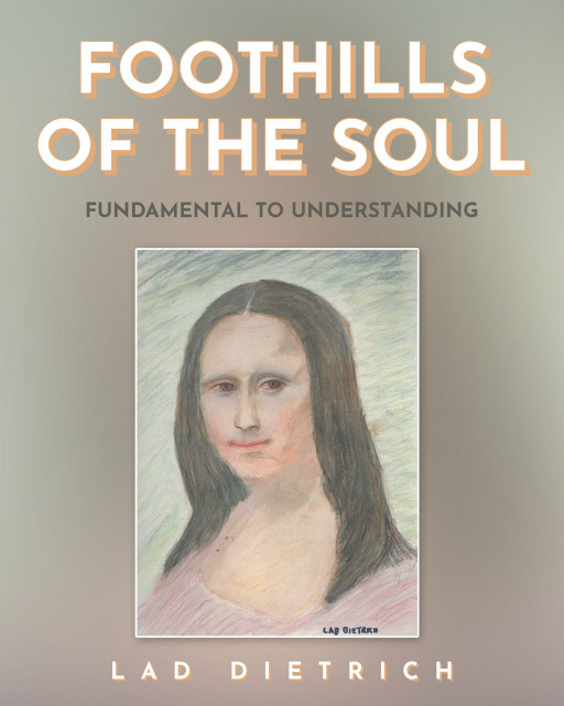 Author Lad Dietrich's new book, 'Foothills of the Soul: Fundamental to Understanding,' invites readers to join in a meaningful conversation about life