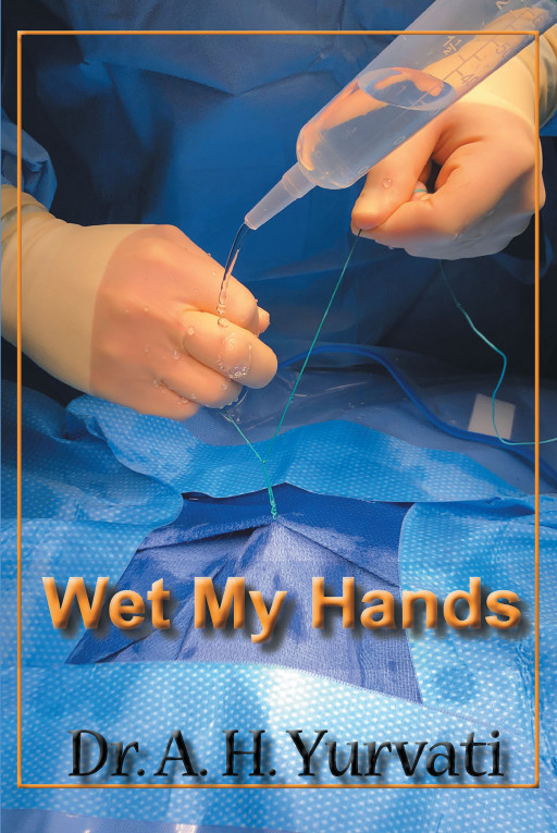 Dr. A.H. Yurvati's New Book 'Wet My Hands' Brings a Love and Life Story of Battling the Complications of Cancer
