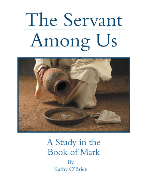 Kathy O'Brien's Newly Released 'The Servant Among Us' is a Comprehensive Discussion That Studies the Book of Mark in Brilliant Lengths