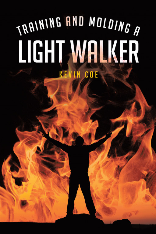Kevin Coe's New Book 'Training and Molding a Light Walker' is a Wonderful Journey of Finding God After Some Misdirection in Life