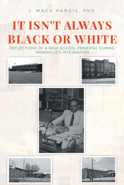 Dr. J. Mack Hargis' New Book 'It Isn't Always Black or White' Brings Thought-Provoking Reflections by a School Principal on the Events of Nashville's Integration Process