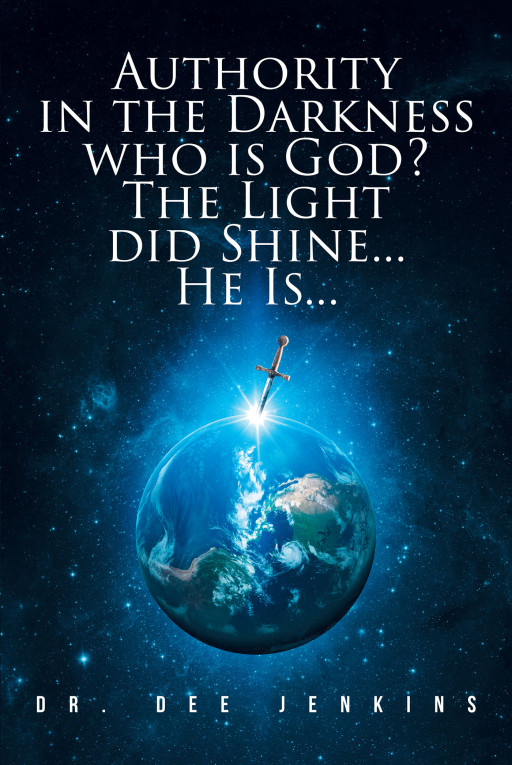 Dr. Dee Jenkins' New Book, 'Authority in the Darkness Who is God? The Light Did Shine... He Is...' is a Significant Read for a Believer's Spiritual Growth