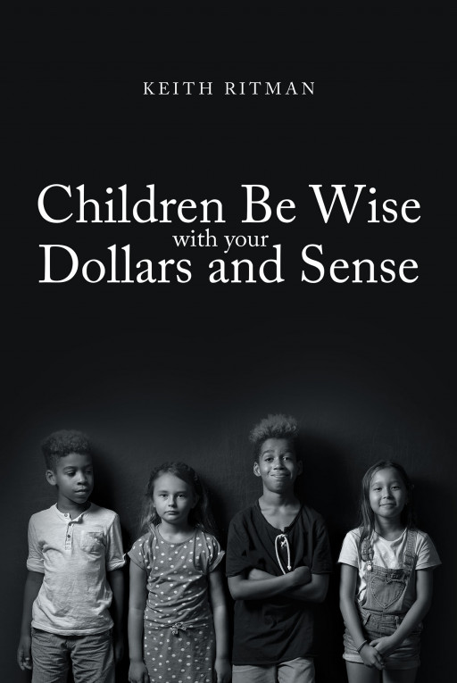 Author Keith Ritman's new book 'Children Be Wise with your Dollars and Sense' is an eye-opening tale of a family's humble beginnings and their journey out of poverty.