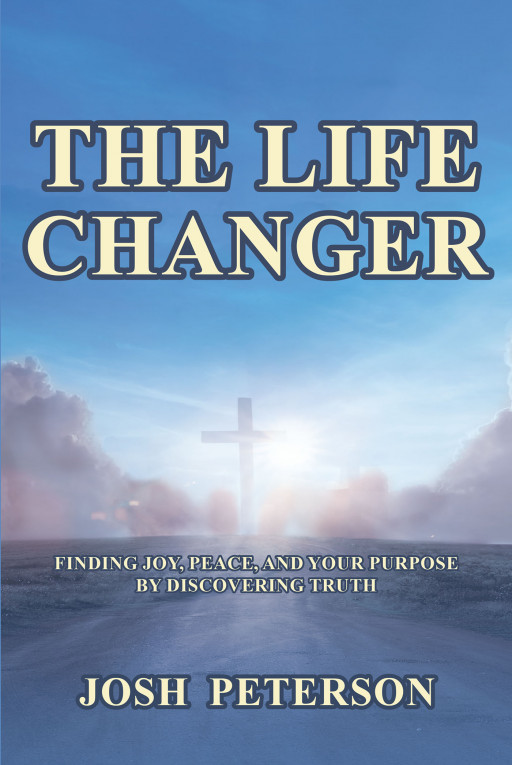 Author Josh Peterson's New Book 'The Life Changer' is a Book That Aims to Help Readers Quench Their Spiritual Thirst for Joy, Peace, and Purpose