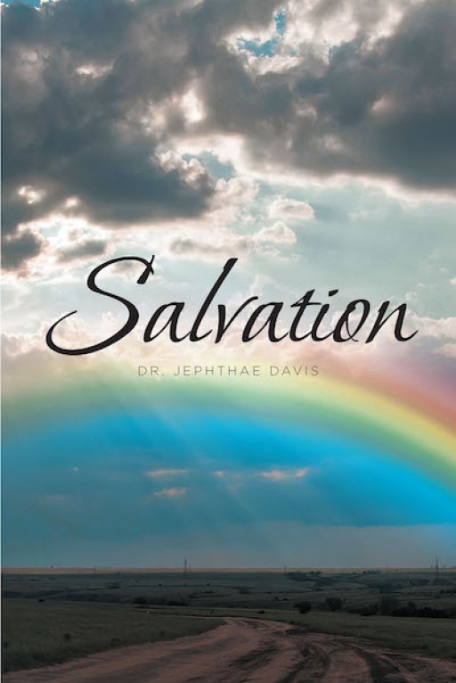 Dr. Jephthae Davis's New Book 'Salvation' is an Educative, Spiritual Account on Salvation and Its Momentous Impact in the Christian Faith