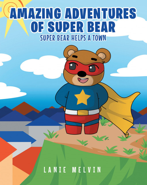 Lanie Melvin's New Book 'The Amazing Adventures of Super Bear' Shares a Delightful Read That Displays the Power of Unity and Hard Work
