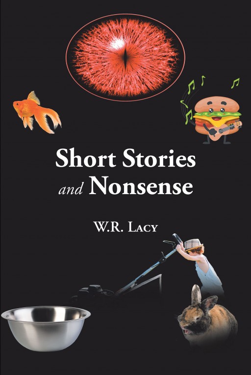 W.R. Lacy's New Book 'Short Stories and Nonsense' is an Entertaining Collection of Short Stories That Bring Humor and Evoke Emotions to the Heart and Mind