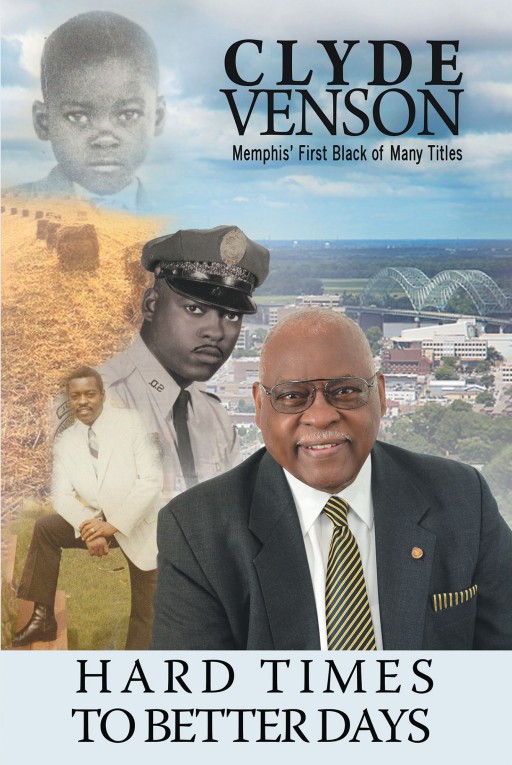 'Hard Times to Better Days: Memphis's First Black of Many Titles' by Clyde Venson, is a Retelling of His Life and the Things That Shaped Him Into the Man He is Today