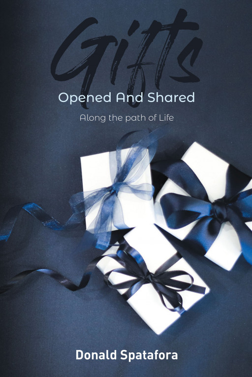Author Donald Spatafora's New Book 'Gifts Opened and Shared: Along the Paths of Life' is a Powerful Faith-Based Read on Embracing One's God-Given Gifts in Life
