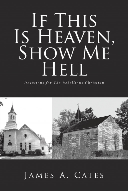 James A. Cates' New Book, 'If This is Heaven, Show Me Hell' Brings Out a Bold and Informative Discourse Towards Divine Spirituality