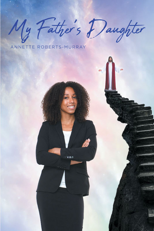 Annette Roberts-Murray's New Book 'My Father's Daughter' is an Awe-Inspiring Memoir of a Life That Was Challenged, Broken, and Redeemed by God