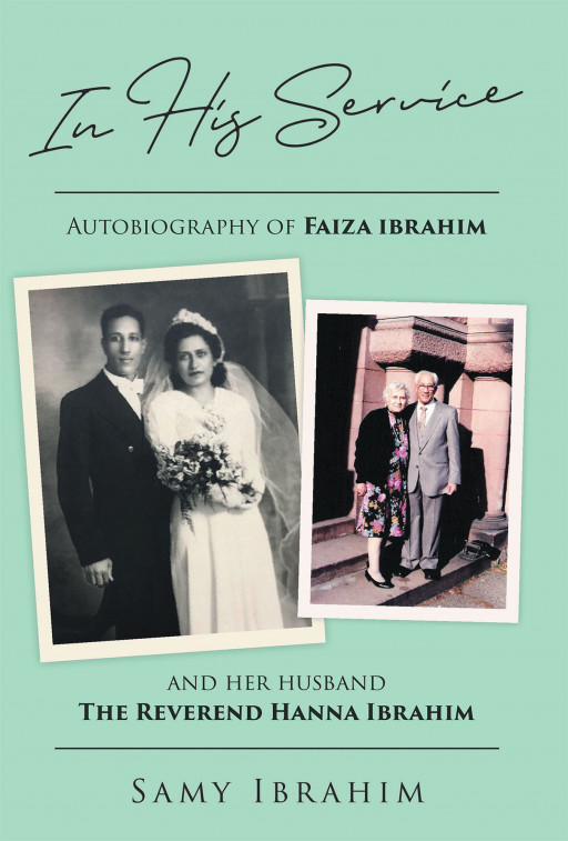 Samy Ibrahim's new book "In His Service: Autobiography of Faiza Ibrahim and Her Husband, the Reverend Hanna Ibrahim" shares the fulfilling moments of two ministers who faithfully served God throughout their lives
