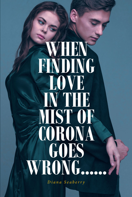 Diana Seaberry's New Book 'WHEN FINDING LOVE IN THE MIST OF CORONA GOES WRONG......' Is A Riveting Read That Reveals The Ugly Face Of Love