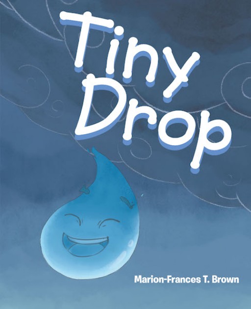 Marion-Frances T. Brown's New Book 'Tiny Drop' is a Delightful Illustrated Creation About Courage and Not Being Afraid of Facing the Unknown