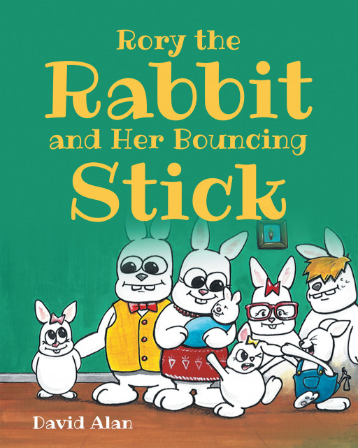 Author David Alan's New Book, 'Rory the Rabbit and Her Bouncing Stick,' is a Charming Tale of a Rabbit Who Cannot Run or Hop Very Fast and Invents a Tool to Help Her Do So