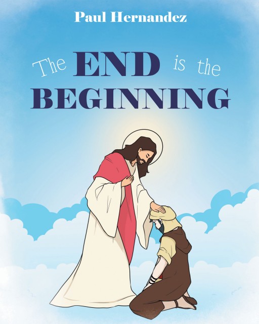 Paul Hernandez's New Book "The End is the Beginning" is an Emotionally Resounding Tale of Faith and Strength Amid the Challenge of Loss and Doubt
