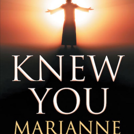 Marianne Kane's New Book 'I Knew You' is a Momentous Tale of a Young Woman's Experiences of Abuse and How Her Eventual Faith in God Aided Her Throughout Her Life